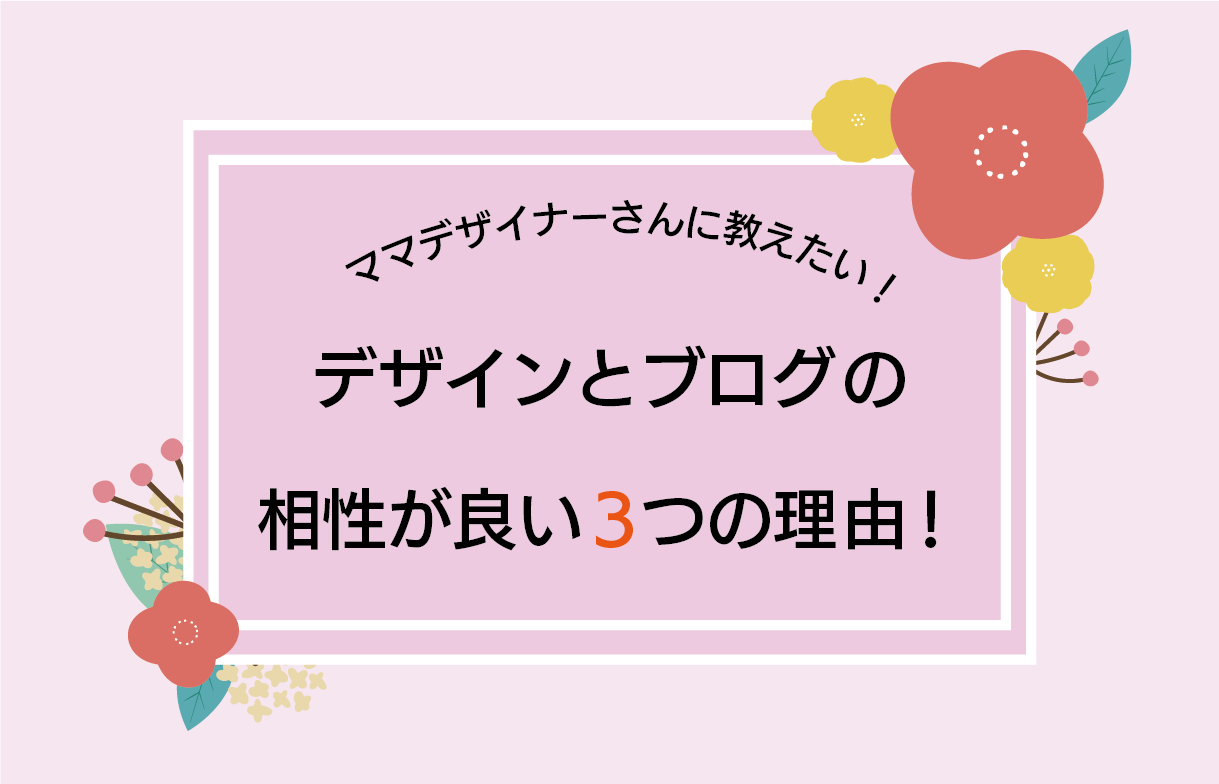 ママデザイナーに教えたい！デザインとブログの相性が良い３つの理由